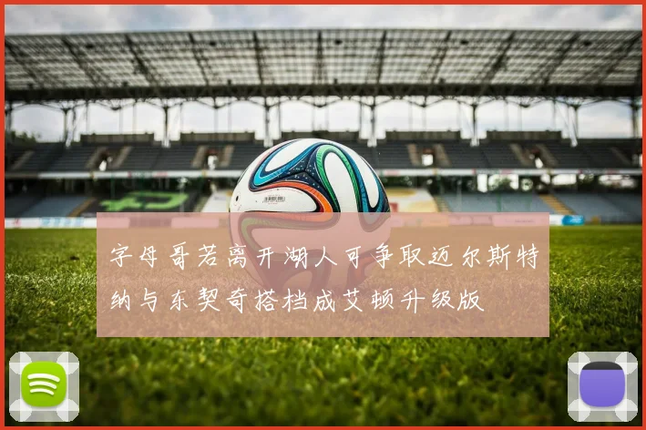 字母哥若离开湖人可争取迈尔斯特纳与东契奇搭档成艾顿升级版