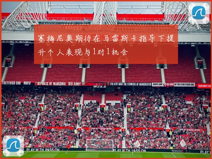 塞梅尼奥期待在马雷斯卡指导下提升个人表现与1对1机会