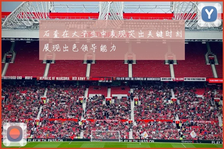 石奎在大学生中表现突出关键时刻展现出色领导能力