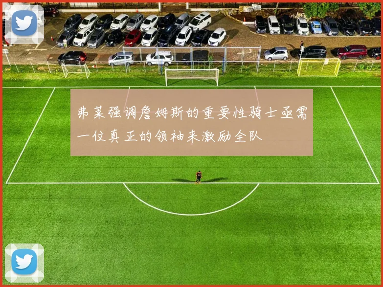 弗莱强调詹姆斯的重要性骑士亟需一位真正的领袖来激励全队
