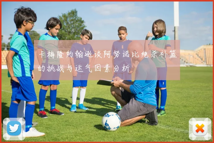 卡梅隆约翰逊谈阿努诺比绝杀补篮的挑战与运气因素分析